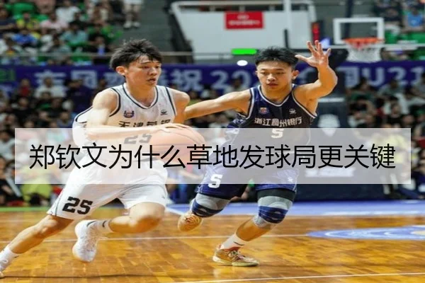 郑钦文为什么草地发球局更关键